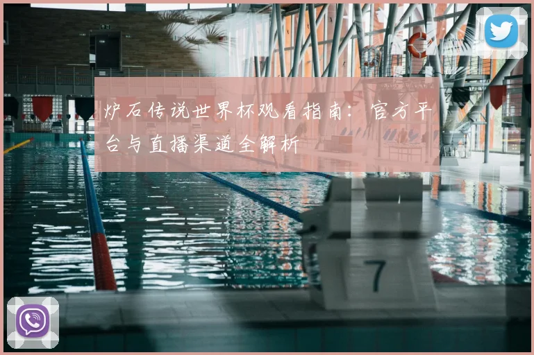 炉石传说世界杯观看指南:官方平台与直播渠道全解析