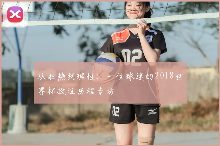 从狂热到理性：一位球迷的2018世界杯投注历程专访