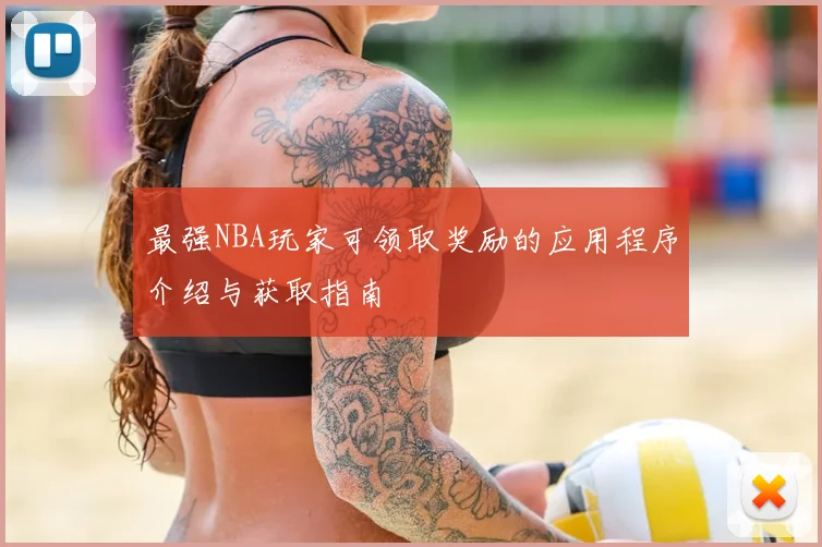 最强NBA玩家可领取奖励的应用程序介绍与获取指南
