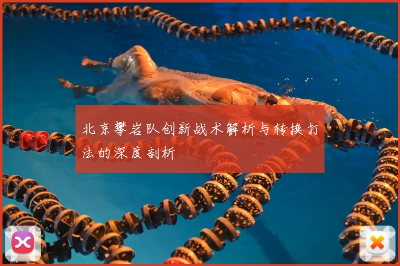 北京攀岩队创新战术解析与转换打法的深度剖析