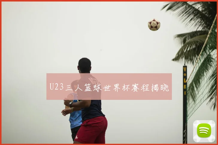 U23三人篮球世界杯赛程揭晓