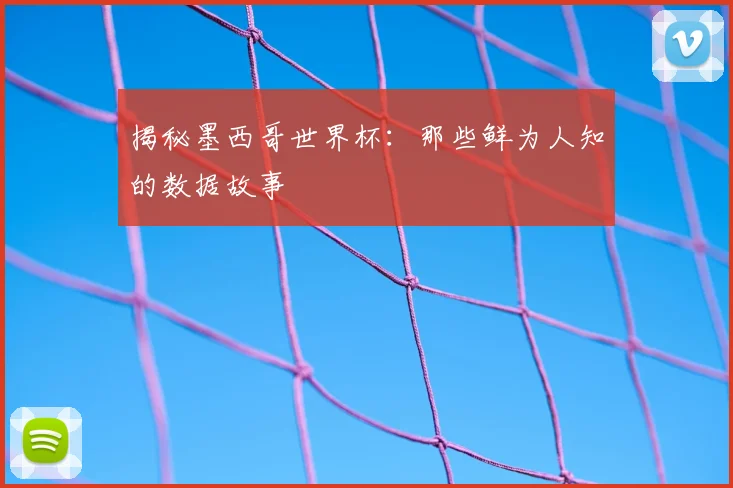 揭秘墨西哥世界杯:那些鲜为人知的数据故事