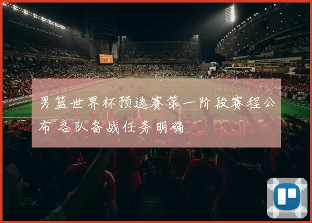 男篮世界杯预选赛第一阶段赛程公布 各队备战任务明确