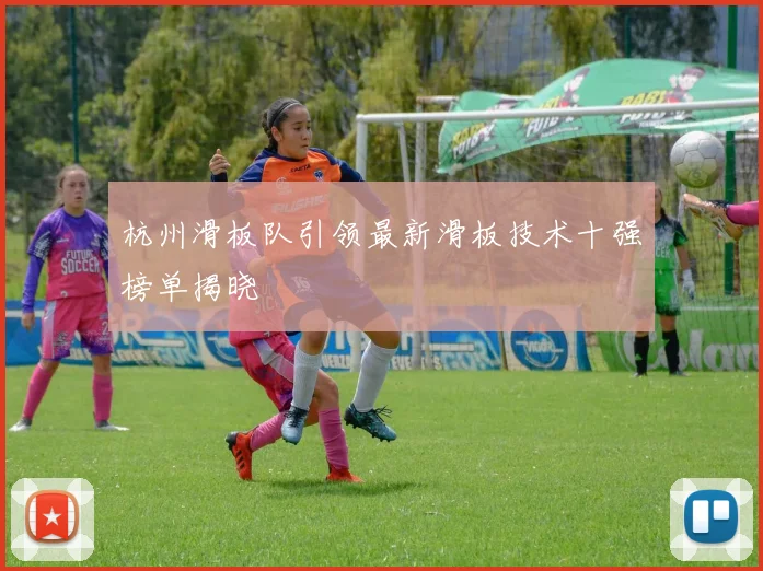 杭州滑板队引领最新滑板技术十强榜单揭晓