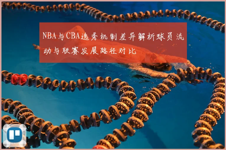 NBA与CBA选秀机制差异解析球员流动与联赛发展路径对比