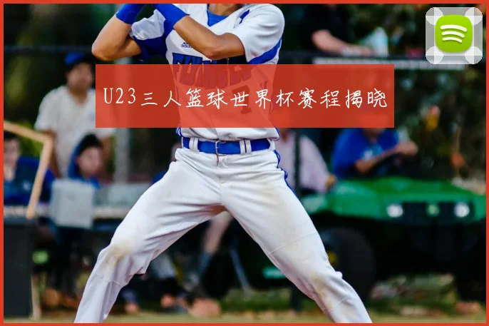 U23三人篮球世界杯赛程揭晓