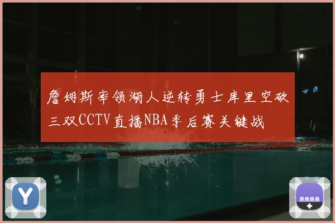 詹姆斯率领湖人逆转勇士库里空砍三双CCTV直播NBA季后赛关键战