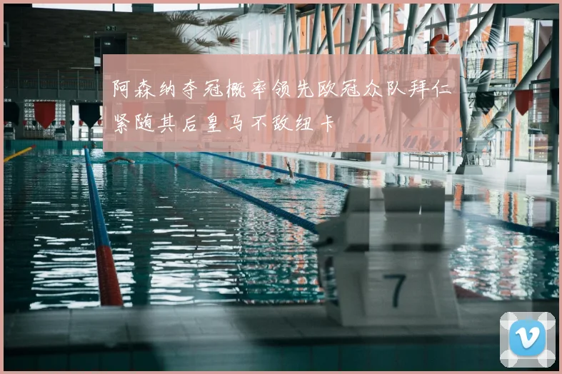 阿森纳夺冠概率领先欧冠众队拜仁紧随其后皇马不敌纽卡