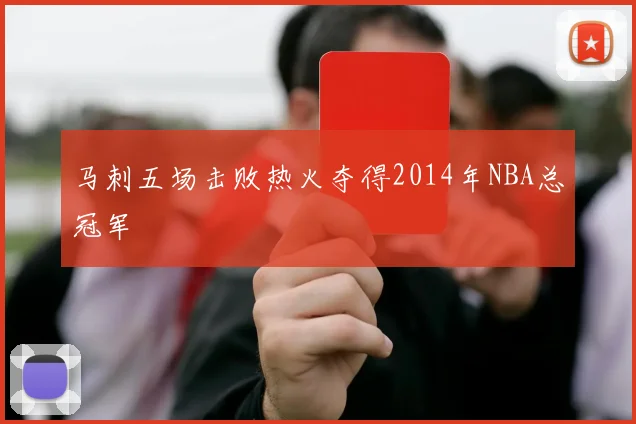 马刺五场击败热火夺得2014年NBA总冠军