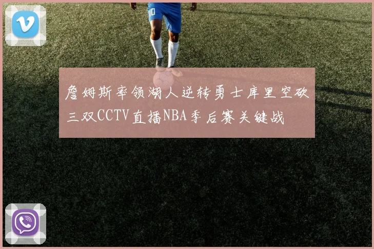 詹姆斯率领湖人逆转勇士库里空砍三双CCTV直播NBA季后赛关键战
