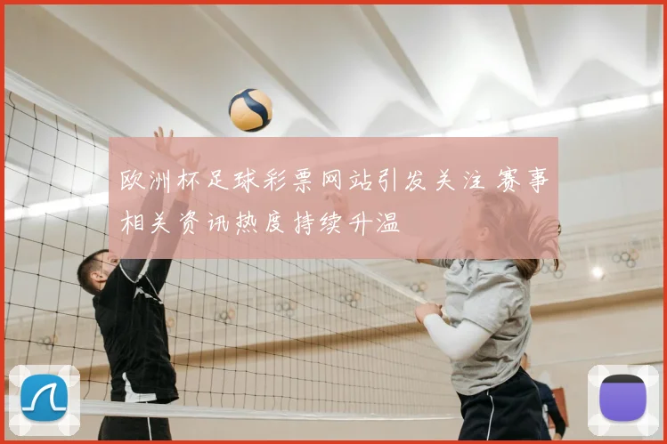欧洲杯足球彩票网站引发关注 赛事相关资讯热度持续升温