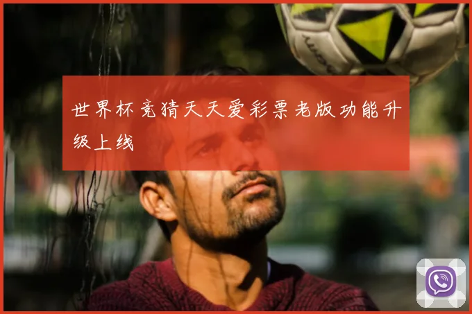 世界杯竞猜天天爱彩票老版功能升级上线