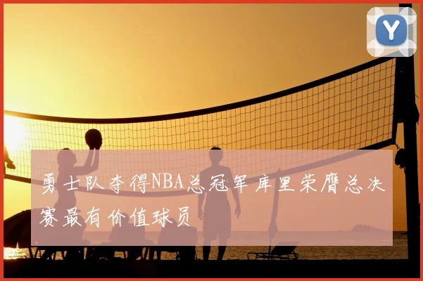 勇士队夺得NBA总冠军库里荣膺总决赛最有价值球员